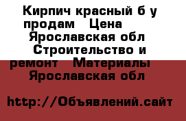 Кирпич красный б/у продам › Цена ­ 10 - Ярославская обл. Строительство и ремонт » Материалы   . Ярославская обл.